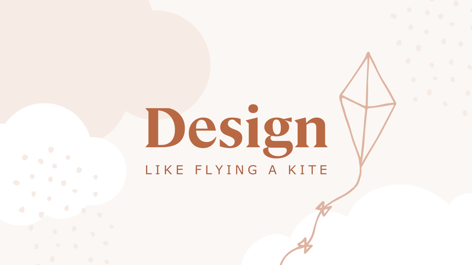 Designing is like flying a kite.